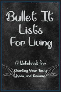 Bullet It! Lists for Living: : A Notebook for Charting Your Tasks, Hopes, and Dreams. Funny And Great Gift For Birthdays And Appreciation Day or any time you want to get a smile