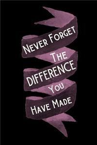 Never Forget The Difference You Have Made