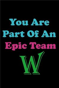 You Are Part Of An Epic Team W