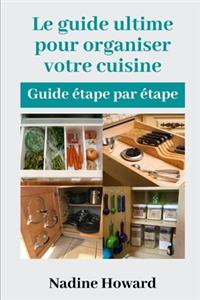 Le guide ultime pour organiser votre cuisine