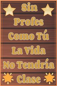 Sin Profes Como Tú La Vida No Tendría Clase Cuaderno De Notas