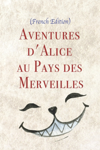 Aventures d'Alice au Pays des Merveilles (French Edition)