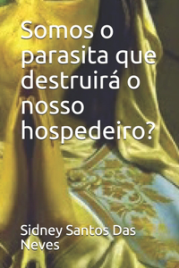 Somos o parasita que destruirá o nosso hospedeiro?