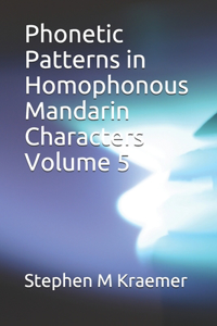 Phonetic Patterns in Homophonous Mandarin Characters Volume 5