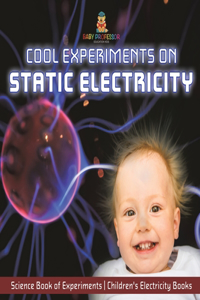 Cool Experiments on Static Electricity - Science Book of Experiments Children's Electricity Books