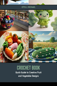 Crochet Book: Quick Guide to Creative Fruit and Vegetable Designs