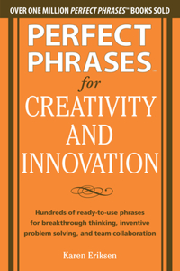 Perfect Phrases for Creativity and Innovation: Hundreds of Ready-To-Use Phrases for Break-Through Thinking, Problem Solving, and Inspiring Team