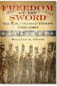 Freedom by the Sword: The U.S. Colored Troops, 1862 1867 (Paperback)