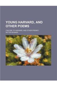 Young Harvard, and Other Poems; (An Ode to Harvard, and Other Poems)