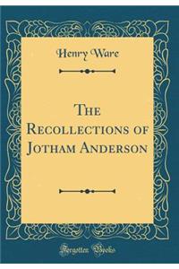 The Recollections of Jotham Anderson (Classic Reprint)
