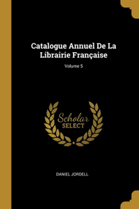 Catalogue Annuel De La Librairie Française; Volume 5