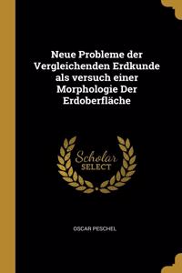 Neue Probleme der Vergleichenden Erdkunde als versuch einer Morphologie Der Erdoberfläche