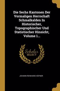 Sechs Kantonen Der Vormaligen Herrschaft Schmalkalden In Historischer, Topographischer Und Statistischer Hinsicht, Volume 1...