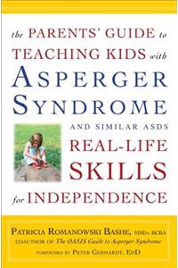 The Parents' Guide to Teaching Kids with Asperger Syndrome and Similar Asds Real-Life Skills for Independence