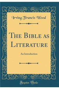The Bible as Literature: An Introduction (Classic Reprint)
