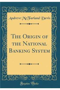 The Origin of the National Banking System (Classic Reprint)