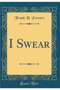 I Swear (Classic Reprint)