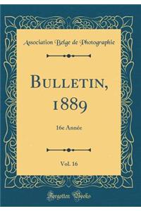 Bulletin, 1889, Vol. 16: 16e Annï¿½e (Classic Reprint)