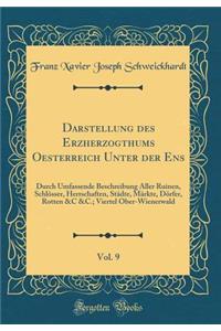 Darstellung des Erzherzogthums Oesterreich Unter der Ens, Vol. 9: Durch Umfassende Beschreibung Aller Ruinen, Schlösser, Herrschaften, Städte, Märkte, Dörfer, Rotten &C &C.; Viertel Ober-Wienerwald (Classic Reprint)