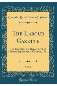 The Labour Gazette, Vol. 1: The Journal of the Department of Labour; September, 1900-June, 1901 (Classic Reprint)