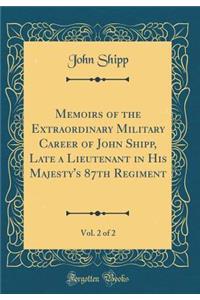 Memoirs of the Extraordinary Military Career of John Shipp, Late a Lieutenant in His Majesty's 87th Regiment, Vol. 2 of 2 (Classic Reprint)