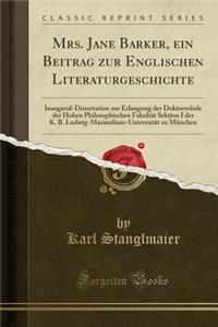Mrs. Jane Barker, Ein Beitrag Zur Englischen Literaturgeschichte: Inaugural-Dissertation Zur Erlangung Der Doktorwï¿½rde Der Hohen Philosophischen Fakultï¿½t Sektion I Der K. B. Ludwig-Maximilians-Universitï¿½t Zu Mï¿½nchen (Classic Reprint)