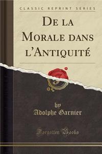 de la Morale Dans l'Antiquitï¿½ (Classic Reprint)