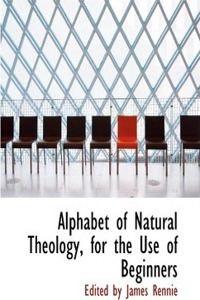 Alphabet of Natural Theology, for the Use of Beginners