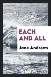 Each and All; A Companion to the Seven Little Sisters Who Live on the Round Ball That Floats in the Air, Ten Boys Who Lived on the Road from Long Ago to Now, Geographical Plays, Etc