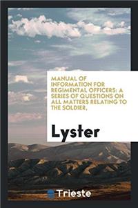 Manual of information for regimental officers: a series of Questions on all matters Relating to the Soldier,
