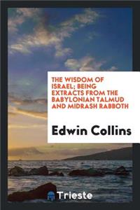 The Wisdom of Israel; Being Extracts from the Babylonian Talmud and Midrash Rabboth