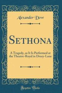 Sethona: A Tragedy, as It Is Performed at the Theatre-Royal in Drury-Lane (Classic Reprint)