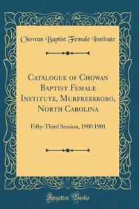 Catalogue of Chowan Baptist Female Institute, Murfreesboro, North Carolina: Fifty-Third Session, 1900 1901 (Classic Reprint)