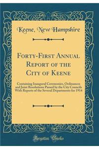 Forty-First Annual Report of the City of Keene: Containing Inaugural Ceremonies, Ordinances and Joint Resolutions Passed by the City Councils With Reports of the Several Departments for 1914 (Classic Reprint)