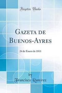 Gazeta de Buenos-Ayres: 24 de Enero de 1811 (Classic Reprint)