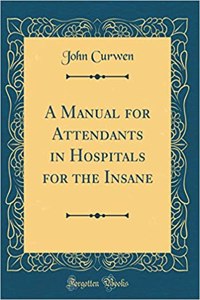 A Manual for Attendants in Hospitals for the Insane (Classic Reprint)