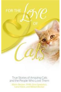 For the Love of Cats: True Stories of Amazing Cats and the People Who Love Them