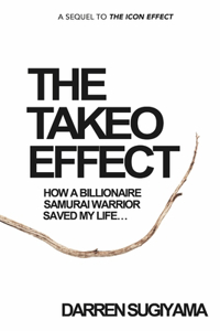 Takeo Effect: How A Billionaire Samurai Warrior Saved My Life