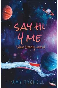 Say Hi 4 Me (when Gravity waves)