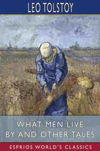 What Men Live By and Other Tales (Esprios Classics)