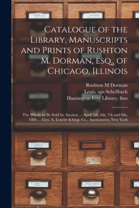 Catalogue of the Library, Manuscripts and Prints of Rushton M. Dorman, Esq., of Chicago, Illinois