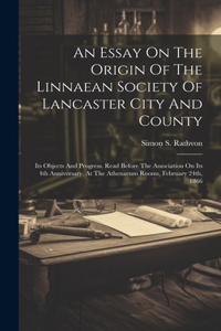 An Essay On The Origin Of The Linnaean Society Of Lancaster City And County