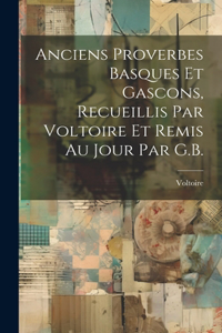 Anciens Proverbes Basques Et Gascons, Recueillis Par Voltoire Et Remis Au Jour Par G.B.