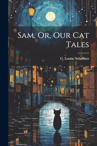 Sam, Or, Our Cat Tales