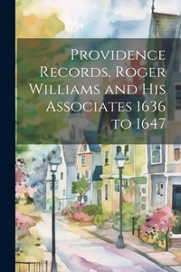 Providence Records. Roger Williams and His Associates 1636 to 1647