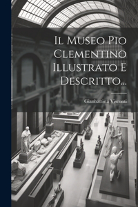 Museo Pio Clementino Illustrato E Descritto...