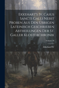 Ekkehart's Iv. Casus Sancti Galli Nebst Proben Aus Den Übrigen Lateinisch Geschrieben Abtheilungen Der St. Galler Klosterchronik; Volume 38
