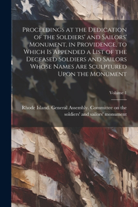 Proceedings at the Dedication of the Soldiers' and Sailors' Monument, in Providence, to Which is Appended a List of the Deceased Soldiers and Sailors Whose Names are Sculptured Upon the Monument; Volume 1