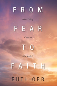 From Fear To Faith: Surviving Cancer Six Times