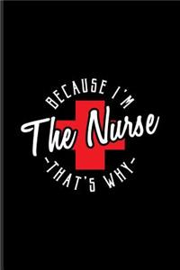 Because I'm The Nurse That's Why